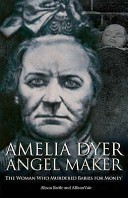 Amelia Dyer, Angel Maker by: Alison Rattle ISBN10: 0233002243