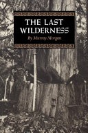 The Last Wilderness by: Murray Morgan ISBN10: 0295953195