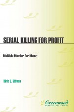 Serial Killing for Profit: Multiple Murder for Money by: Dirk C. Gibson ISBN10: 0313378916