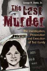 The Last Murder: The Investigation, Prosecution, and Execution of Ted Bundy by: George R. Dekle Sr. ISBN10: 0313397449