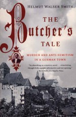 The Butcher's Tale: Murder and Anti-Semitism in a German Town by: Helmut Walser Smith ISBN10: 0393325059