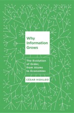 Why Information Grows by: Cesar Hidalgo ISBN10: 0465039715