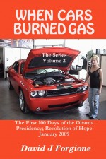WHEN CARS BURNED GAS - the Series Volume 2 - the First 100 Days of the Obama Presidency; Revolution of Hope - January 2009 by: David J. Forgione ISBN10: 0557636361