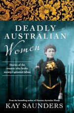 Deadly Australian Women by: Kay Saunders ISBN10: 073049375x