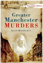 Greater Manchester Murders by: Alan Hayhurst ISBN10: 0752483854