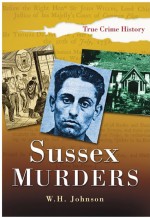 Sussex Murders by: W.H. Johnson ISBN10: 0752484354