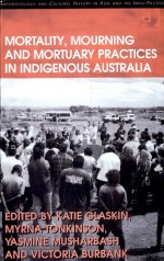 Mortality, Mourning and Mortuary Practices in Indigenous Australia by: Katie Glaskin ISBN10: 0754674495