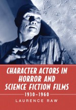 Character Actors in Horror and Science Fiction Films, 1930-1960 by: Laurence Raw ISBN10: 0786490497