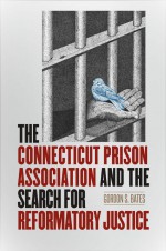 The Connecticut Prison Association and the Search for Reformatory Justice by: Gordon S. Bates ISBN10: 0819576778
