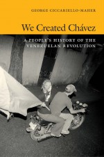 We Created Chávez by: George Ciccariello-Maher ISBN10: 0822378930