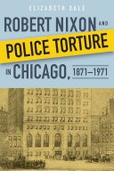 Robert Nixon and Police Torture in Chicago, 1871-1971 by: Elizabeth Dale ISBN10: 0875807399