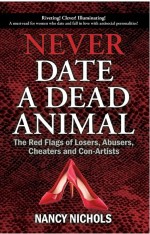 Never Date a Dead Animal by: Nancy Nichols ISBN10: 0979579171