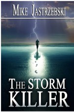 The Storm Killer by: Mike Jastrzebski ISBN10: 0991053338