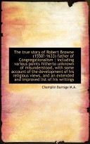The True Story of Robert Browne (1550?-1633) Father of Congregationalism: Including Various Points by: Burrage ISBN10: 1115187597