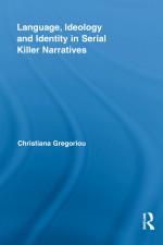 Language, Ideology and Identity in Serial Killer Narratives by: Christiana Gregoriou ISBN10: 1136837841