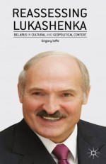 Reassessing Lukashenka by: G. Ioffe ISBN10: 1137436751