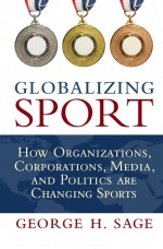 Globalizing Sport by: George H. Sage ISBN10: 1317258800