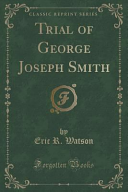Trial of George Joseph Smith (Classic Reprint) by: Eric R. Watson ISBN10: 1330853792