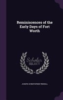 Reminiscences of the Early Days of Fort Worth by: Joseph Christopher Terrell ISBN10: 1341514870