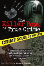 The Killer Book of True Crime by: Tom Philbin ISBN10: 1402208294