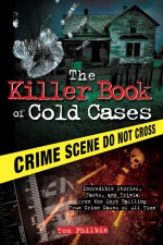 Killer Book of Cold Cases by: Tom Philbin ISBN10: 1402253567