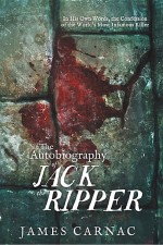 The Autobiography of Jack the Ripper by: James Carnac ISBN10: 1402280599