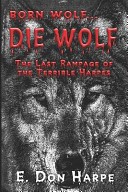 Born Wolf... Die Wolf by: E. Don Harpe ISBN10: 1424126681