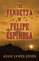 The Vendetta of Felipe Espinosa by: Adam James Jones ISBN10: 1432829912