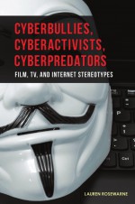 Cyberbullies, Cyberactivists, Cyberpredators: Film, TV, and Internet Stereotypes by: Lauren Rosewarne ISBN10: 1440834415