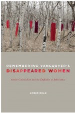 Remembering Vancouver's Disappeared Women by: Amber Dean ISBN10: 1442660856