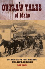 Outlaw Tales of Idaho by: Randy Stapilus ISBN10: 1461746159