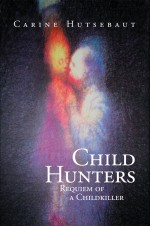 Child Hunters by: Carine Hutsebaut ISBN10: 1465304274