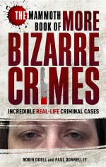 The Mammoth Book of More Bizarre Crimes by: Robin Odell ISBN10: 1472118049