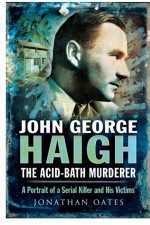 John George Haigh, the Acid-Bath Murderer by: Dr Jonathan Oates ISBN10: 1473841232