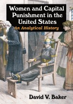 Women and Capital Punishment in the United States by: David V. Baker ISBN10: 1476622884