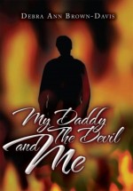 My Daddy The Devil and Me by: Debra Ann Brown-Davis ISBN10: 1477176721