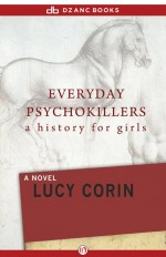 Everyday Psychokillers: A History for Girls by: Lucy Corin ISBN10: 1480444502