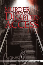 MURDER THROUGH DISABLED ACCESS by: DR. NICHOLAS M. ALMOND ISBN10: 1481780484