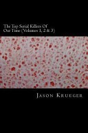 The Top Serial Killers of Our Time (Volumes 1, 2 And 3) by: Jason Krueger ISBN10: 148956036x