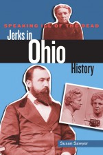 Speaking Ill of the Dead: Jerks in Ohio History by: Susan Sawyer ISBN10: 1493018922