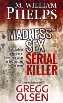 Madness. Sex. Serial Killer. by: M. William Phelps ISBN10: 1497359007