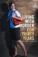 Living with Murder for Thirty Years by: Gwen Beaudean Thoma EdD ISBN10: 1524559156