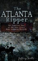 The Atlanta Ripper: The Unsolved Story of the Gate City's Most Infamous Murders by: Jeffrey C. Wells ISBN10: 1540230686