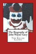 The Biography of John Wayne Gacy by: Harold Green ISBN10: 1546545514
