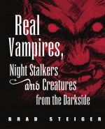 Real Vampires, Night Stalkers and Creatures from the Darkside by: Brad Steiger ISBN10: 1578592755