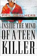 Inside the Mind of a Teen Killer by: Phil Chalmers ISBN10: 1595551522