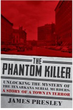 The Phantom Killer: Unlocking the Mystery of the Texarkana Serial Murders: The Story of a Town in Terror by: James Presley ISBN10: 1605987239