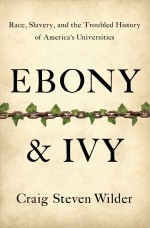 Ebony and Ivy by: Craig Steven Wilder ISBN10: 1608193837