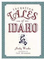 Forgotten Tales of Idaho by: Andy Weeks ISBN10: 1625852460