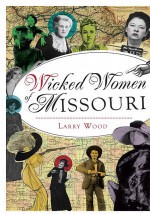 Wicked Women of Missouri by: Larry Wood ISBN10: 162585739x
